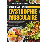 LE LIVRE DE RECETTES ULTIME POUR DÉBUTANTS ATTEINTS DE DYSTROPHIE MUSCULAIRE: Recettes riches en nutriments et stratégies alimentaires pour soutenir ... fatigue et augmenter naturellement l’énergie