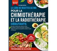 LE LIVRE DE RECETTES ULTIME POUR LA CHIMIOTHÉRAPIE ET LA RADIOTHÉRAPIE DÉBUTANTS: Recettes curatives pour réduire les effets secondaires, renforcer ... et soutenir la récupération pendant et