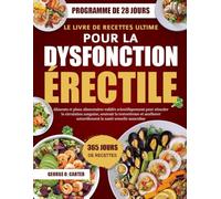 LE LIVRE DE RECETTES ULTIME POUR LA DYSFONCTION ÉRECTILE: Aliments et plans alimentaires validés scientifiquement pour stimuler la circulation ... naturellement la santé sexuelle masculine
