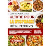 LE LIVRE DE RECETTES ULTIME POUR LA DYSPHAGIE SPÉCIAL DÉBUTANTS: Recettes douces, riches en nutriments et faciles à avaler pour améliorer la sécurité, ... augmenter le confort et soutenir la