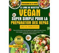 LE LIVRE DE RECETTES VEGAN SUPER SIMPLE POUR LA PRÉPARATION DES REPAS SPÉCIAL DÉBUTANTS: Plus de 100 recettes à base de plantes pour gagner du temps, ... semaine - Avec planificateurs hebdomadaires