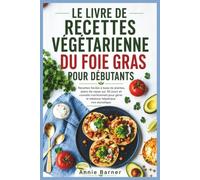 LE LIVRE DE RECETTES VÉGÉTARIENNE DU FOIE GRAS POUR DÉBUTANTS: Recettes faciles à base de plantes, plans de repas sur 30 jours et conseils nutritionnels pour gérer la stéatose hépatique non alcoolique