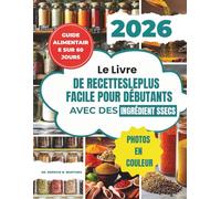 LE LIVRE DE RECETTESLEPLUSFACILE POUR DÉBUTANTSAVECDESINGRÉDIENTSSECS: Des repas simples et délicieux en 20 minutes avec unplanderepasde60 jours et une liste de courses à partir de vos propres mélange