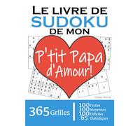 Le Livre de Sudoku de mon P'tit Papa d'Amour | 365 Grilles | 4 Niveaux de Difficulté: Cadeau à offrir à son P'tit Papa / Père : 365 grilles dont 100 ... et 65 diaboliques. Un an de plaisir !