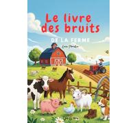 Le livre des bruits de la ferme: Dès 6 mois - 1 an - 2 ans - première lecture les bruits - livre bébé - livre enfant - image animaux - bruits des animaux - plus de 20 sons de la ferme