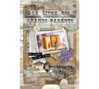 Le livre des grands-parents: Un livre pour faire de l'histoire, pour laisser votre histoire.