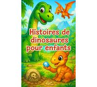 Le livre des histoires de dinosaures pour enfants - Un recueil d'histoires inspirantes pour enfants 5 - 10 ans : livre pour apprendre à lire et parfait en histoire du soir