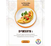 Le livre des recettes D’œufs : Plus de 40 idées innovatrices, simples et économiques à réaliser chez vous avec un minimum d'ingrédients et le minimum de temps.