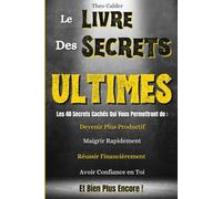 Le Livre Des Secrets Ultimes: 40 Secrets Puissants Pour Transformer Votre Vie : Cuisine Facile, Santé Naturelle, Finances, Créativité et Bien-Être Etc...