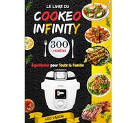 Le Livre du Cookeo Infinity - 300 Recettes Équilibrées pour Toute la Famille