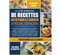 LE LIVRE ESSENTIEL DE RECETTES KETO POUR LE CANCER SPÉCIAL SENIORS: Plus de 350 recettes cétogènes douces et faciles à digérer, accompagnées de plans ... et les aidants afin de soutenir la nutrition