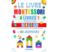 LE LIVRE MONTESSORI: 4 LIVRES EN 1 (ÉDITION EN COULEUR): Le Guide que Vous Attendiez! Pour Élever votre Enfant de 0 à 6 Ans de Façon Saine et Intelligente, Avec les Meilleures Techniques+600 Activités