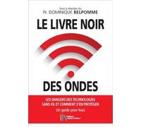 Le livre noir des ondes: Les dangers des technologies sans fil et comment s'en protéger. Un guide pour tous