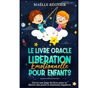 Le livre oracle de liberation émotionnelle pour enfants: Ouvre une page du livre pour te libérer des peurs et émotions négatives (hypersensibilité ... hypersensible, intelligence émotionnelle)