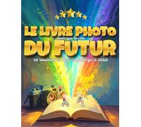LE LIVRE PHOTO DU FUTUR - Album photo ludique pour enfants 6-10 ans, souvenirs et créativité: Encourage l’observation, l’autonomie et la créativité de ... cadeau original pour anniversaire, Noël