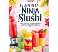 Le Livre pour la Ninja Slushi: 3 Mois de boissons fraîches faites maison granités, slushies fruités givrés et délices glacés pour toutes les envies de l’été