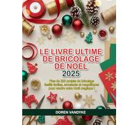 LE LIVRE ULTIME DE BRICOLAGE DE NOËL 2025: Plus de 200 projets de bricolage festifs faciles, amusants et magnifiques pour rendre votre Noël magique !