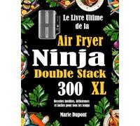 Le Livre Ultime de la Air Fryer Ninja Double Stack XL: 300 Recettes inédites, délicieuses et faciles pour tous les temps