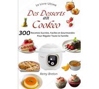 Le Livre Ultime des Desserts au Cookeo : 300 Recettes Sucrées, Faciles et Gourmandes pour Régaler Toute la Famille