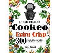 Le Livre Ultime du Cookeo Extra Crisp: 300 Recettes délicieuses, inédites et faciles pour tous les jours
