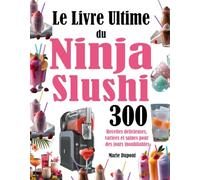 Le Livre Ultime du Ninja Slushi: 300 Recettes délicieuses, variées et saines pour des jours inoubliables