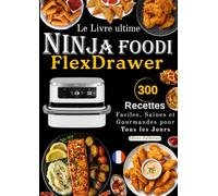 Le livre ultime NINJA FOODI FlexDrawer 300 Recettes Faciles, Saines et Gourmandes pour Tous les Jours