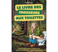Le livres des chasseurs aux toilettes: histoires insolites, blagues, anecdotes, jeux et énigmes sur la chasse à lire fusil posé et pantalon baissé