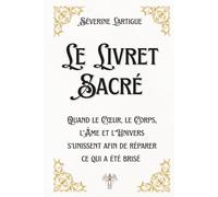 Le livret sacré: Quand le Cœur, le Corps, l’Âme et l’Univers s’unissent afin de réparer ce qui a été brisé