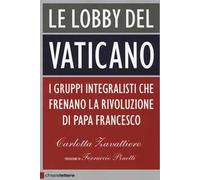 Le lobby del Vaticano. I gruppi integralisti che frenano la rivoluzione di papa Francesco