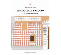 Le logge di braccio. Le verità nascoste - [Francesco Tozzuolo Editore]
