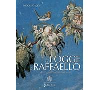 Le Logge di Raffaello. L'antico, la Bibbia, la bottega, la fortuna. Ediz. illustrata
