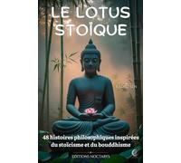 Le Lotus Stoïque: 48 histoires philosophiques inspirées du stoïcisme et du bouddhisme
