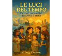 LE LUCI DEL TEMPO: Racconti per bambini attraverso la storia