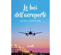 Le Luci Dell'Aeroporto - Serragliano Michael - 2022 - Edizioni del Faro