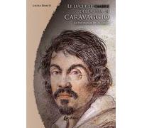 Le luci e le ombre della vita di Caravaggio. La psicologia di un genio
