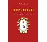 Le lune di Fiesole. La città e le sue insegne. Dalle origini leggendarie al comune moderno