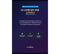 Le lycée est une jungle: Guide de survie: Intelligence émotionnelle et confiance en soi pour adolescents : Maitriser le stress, les relations toxiques et l’orientation