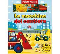 Le macchine da cantiere. Ediz. a colori