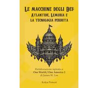 Le macchine degli Dei: Atlantide, Lemuria e la tecnologia perduta