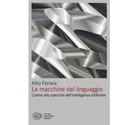 Le macchine del linguaggio. L’uomo allo specchio dell’intelligenza artificiale