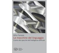 Le macchine del linguaggio. L’uomo allo specchio dell’intelligenza artificiale