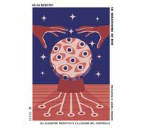 Le macchine di Dio. Gli algoritmi predittivi e l'illusione del controllo -...