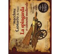 Le macchine di Leonardo da Vinci. La spingarda o cannone medievale. Ediz. illustrata. Con gadget