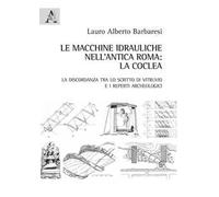 Le macchine idrauliche nell'antica Roma: la coclea. La discordanza tra lo scritto di Vitruvio e i reperti archeologici
