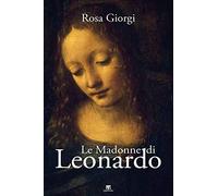 Le Madonne di Leonardo. Ediz. a colori