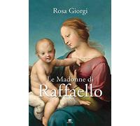 Le Madonne di Raffaello. Ediz. a colori