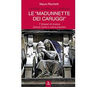 Le «Madonnette dei Caruggi». 7 itinerari di ricerca. Episodi d'arte e cult...
