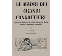 Le madri dei grandi condottieri - Licia Nale