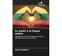 Le madri e la lingua madre: Atteggiamenti nei confronti della conservazione della lingua lituana per i propri figli