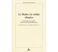 Le madri e la virilità olimpica. Studi sulla storia segreta dell'antico mondo mediterraneo
